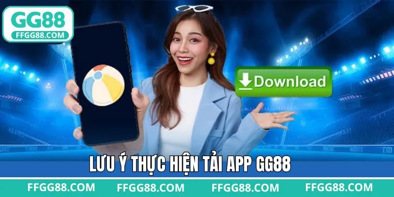 Các điểm quan trọng không nên bỏ qua khi tải app GG88